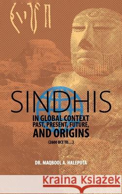 Sindhis in Global Context: Past, Present, Future, and Origins (2600 BCE to...) Maqbool A. Halepota 9781637655856 Halo Publishing International