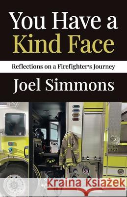 You Have a Kind Face: Reflections on a Firefighter's Journey Joel Simmons 9781637655979 Halo Publishing International