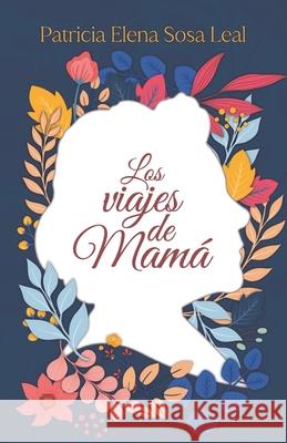 Los viajes de Mamá Patricia Elena Sosa Leal 9781637656273
