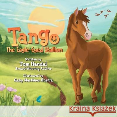 Tango: The Eagle-Eyed Stallion Tom Handel Gaby Mart?ne 9781637657706 Halo Publishing International