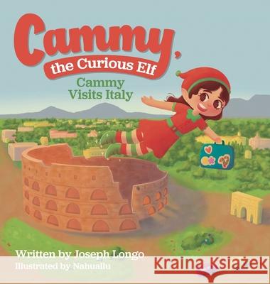 Cammy, the Curious Elf: Cammy Visits Italy Joseph Longo Nahuallu 9781637657720 Halo Publishing International