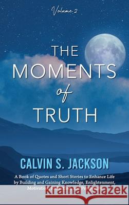 The Moments of Truth: Volume 2 Calvin S. Jackson 9781637658024 Halo Publishing International