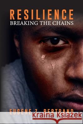 Resilience: Breaking the Chains Eugene Z. Bertrand 9781637658383 Halo Publishing International