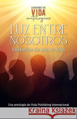 Luz entre nosotros: Historias de una fe viva Lul? Corral Araceli Olmos Rogelio A. P?rez 9781637658529