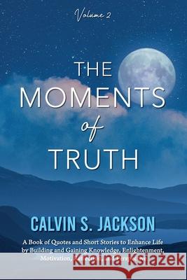 The Moments of Truth: Volume 2 Calvin S. Jackson 9781637658550 Halo Publishing International