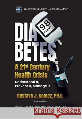 Diabetes: A 21st Century Health Crisis: Understand It, Prevent It, Manage It Gustavo J. Gomez 9781637659014