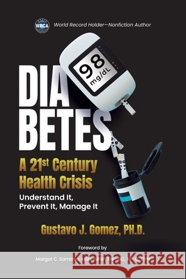 Diabetes: A 21st Century Health Crisis: Understand It, Prevent It, Manage It Gustavo J. Gomez 9781637659021