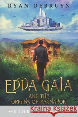 Edda Gaia and the Origins of Ragnarok: An Ether Collapse Series Ryan Debruyn 9781637660607