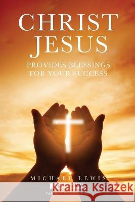 Christ Jesus Provides Blessings for Your Success Michael Lewis 9781637670286 Booktrail Publishing