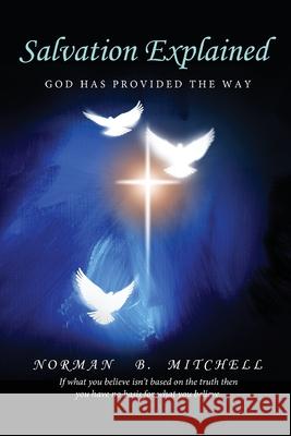 Salvation Explained: God has Provided the Way Norman B. Mitchell 9781637670408 Booktrail Publishing