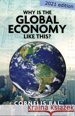 Why is the Global Economy like this? Cornelis Bal 9781637670798 Booktrail Publishing