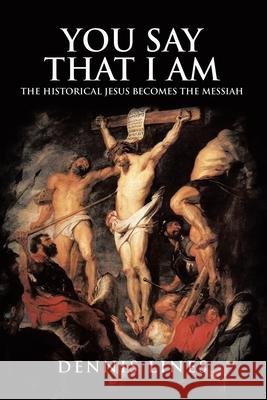 You Say That I Am: The Historical Jesus Becomes the Messiah Dennis Lines 9781637671849 Booktrail Publishing