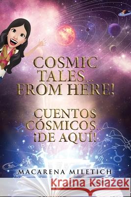 Cosmic Tales... From Here! Cuentos Cósmicos... ¡De Aquí! Miletich, Macarena 9781637672204 Booktrail Publishing