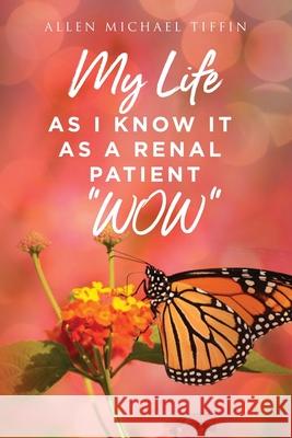My Life as I Know It: As a Renal Patient WOW Tiffin, Allen 9781637672792 Booktrail Publishing