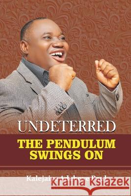 Undeterred: The Pendulum Swings on Kalejaiye Adeboye Paul 9781637673096