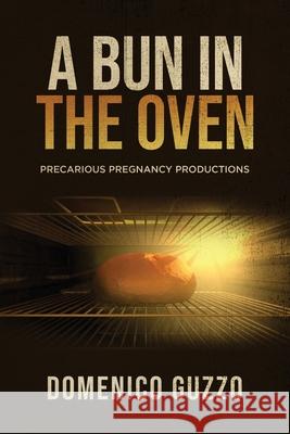 A Bun in the Oven: Precarious Pregnancy Productions Domenico Guzzo 9781637675212 Booktrail Publishing