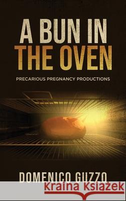 A Bun in the Oven: Precarious Pregnancy Productions Domenico Guzzo 9781637675236 Booktrail Publishing