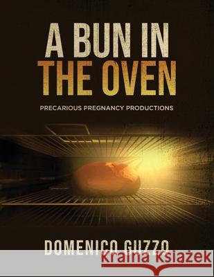 A Bun in the Oven: Precarious Pregnancy Productions Domenico Guzzo 9781637676219 Booktrail Publishing