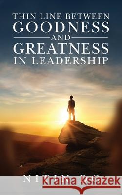 Thin Line between Goodness and Greatness in Leadership Nitin DC 9781637677315 Booktrail Publishing