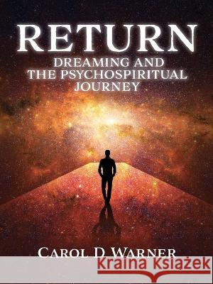 Return: Dreaming and the PsychoSpiritual Journey Carol D Warner   9781637677803