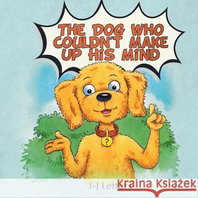 The Dog Who Couldn't Make Up His Mind I-J Letters 9781637679319 Booktrail Publishing