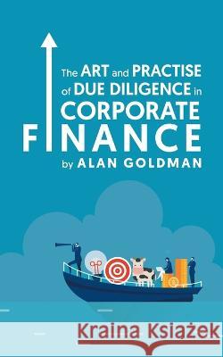 The Art and Practise of Due Diligence in Corporate Finance Alan Goldman   9781637679975 Booktrail Publishing