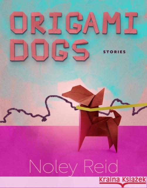 Origami Dogs - Stories Noley Reid 9781637680643 Autumn House Press