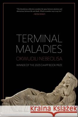 Terminal Maladies Okwudili Nebeolisa 9781637680940 Autumn House Press