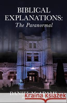 Biblical Explanations: The Paranormal Daniel McAdams 9781637690024 Trilogy Christian Publishing