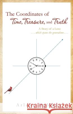 The Coordinates of Time, Treasure, and Truth: A Story of a Love...which spans the generations... Arlene Demar 9781637690345