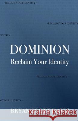Dominion: Reclaim Your Identity Bryan Scott Davis 9781637690727