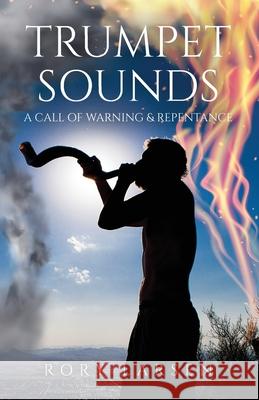 Trumpet Sounds: A Call of Warning & Repentance Rory Larsen 9781637691069