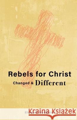 Rebels for Christ: Changed & Different Elizabeth McAllister 9781637691502 Trilogy Christian Publishing