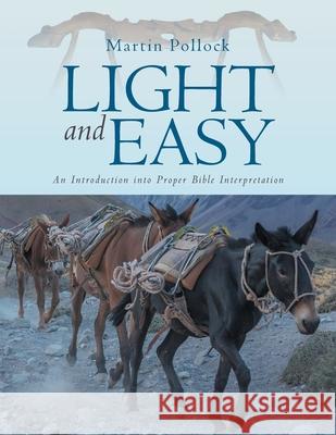 Light and Easy: An Introduction into Proper Bible Interpretation Martin Pollock 9781637691786 Trilogy Christian Publishing