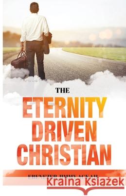 The Eternity Driven Christian Ebenezer Jimmy Ackah 9781637692066 Trilogy Christian Publishing