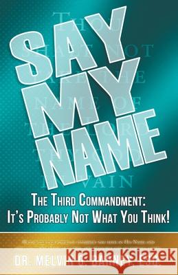 Say My Name: The Third Commandment: It's Probably Not What You Think! Melvin Barney 9781637692547 Trilogy Christian Publishing