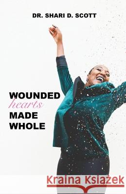 Wounded Hearts Made Whole Shari D. Scott 9781637692585 Trilogy Christian Publishing