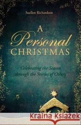 A Personal Christmas: Celebrating the Season through the Stories of Others Suellen Richardson 9781637692844