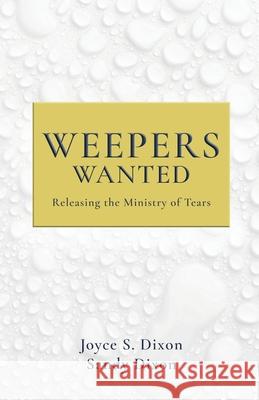 Weepers Wanted: Releasing the Ministry of Tears Joyce S Dixon, Sandy Dixon 9781637692943