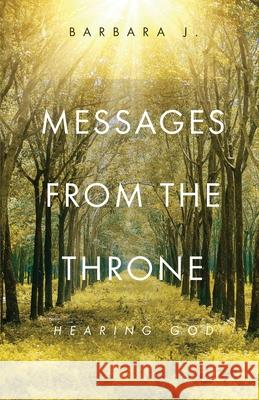 Messages from the Throne: Hearing God Barbara J 9781637693001