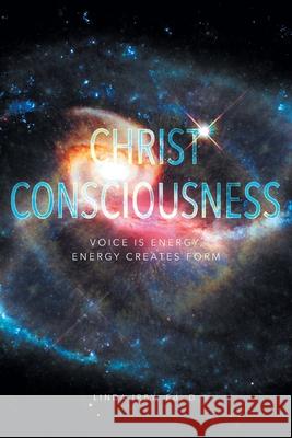 Christ Consciousness: Voice Is Energy, Energy Creates Form Linda Irby 9781637693407
