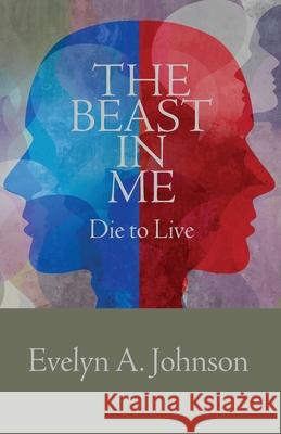 The Beast in Me: Die to Live Evelyn A. Johnson 9781637693780 Trilogy Christian Publishing