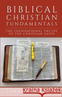 Biblical Christian Fundamentals: The Foundational Truths of the Christian Faith Tomas Ramirez 9781637693889