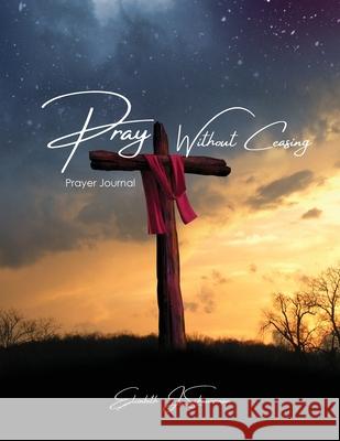 Pray Without Ceasing: Prayer Journal Elizabeth J Scheuerman 9781637694046