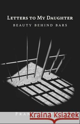 Letters to My Daughter: Beauty Behind Bars Fran Langford 9781637694206