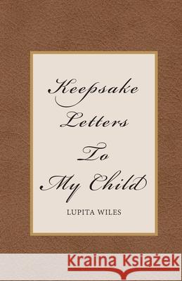 Keepsake Letters To My Child Wiles, Lupita 9781637695081