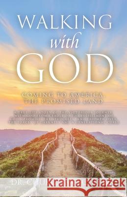 Walking with God: Coming to America, The Promised Land Chukuma C. Chijioke 9781637696323 Trilogy Christian Publishing