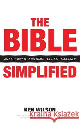 The Bible... Simplified: An Easy Way to Jumpstart Your Faith Journey Ken Wilson 9781637696484