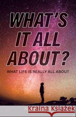 What's It All About?: What Life Is Really All About Robert J Wright 9781637696668