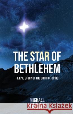 The Star of Bethlehem: The Epic Story of the Birth of Christ Michael Macari 9781637697269